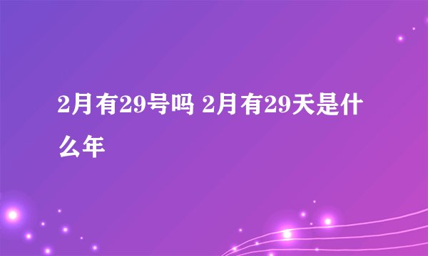 2月有29号吗 2月有29天是什么年