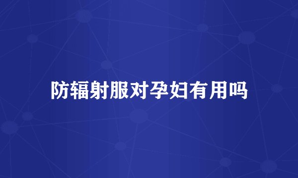 防辐射服对孕妇有用吗