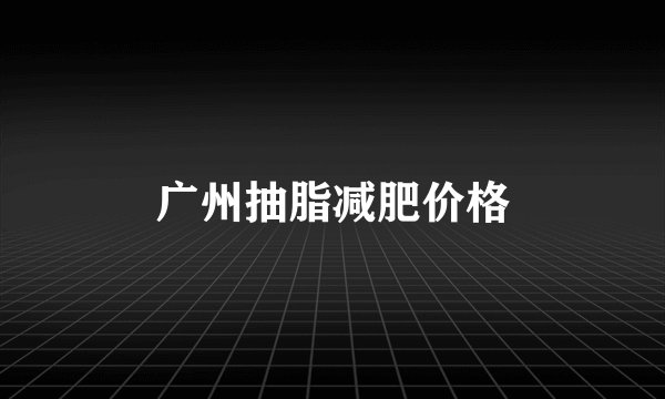 广州抽脂减肥价格