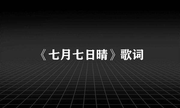 《七月七日晴》歌词