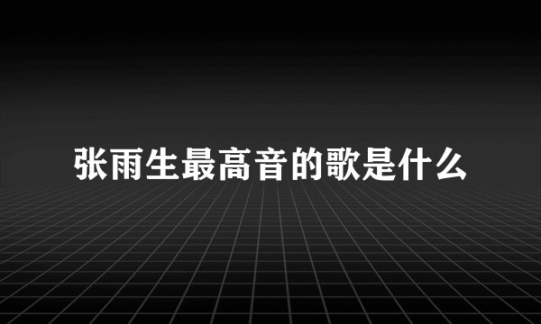 张雨生最高音的歌是什么