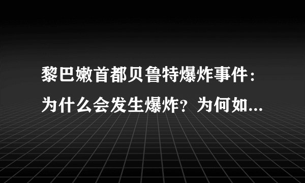 黎巴嫩首都贝鲁特爆炸事件：为什么会发生爆炸？为何如此严重？