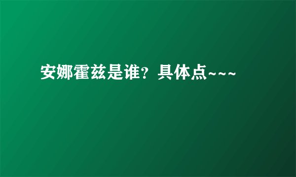 安娜霍兹是谁？具体点~~~