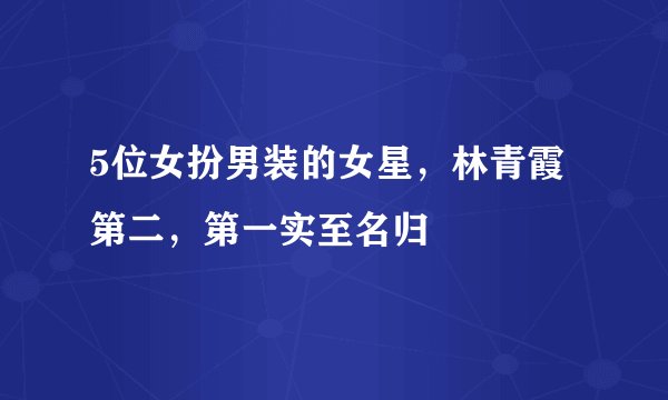 5位女扮男装的女星，林青霞第二，第一实至名归