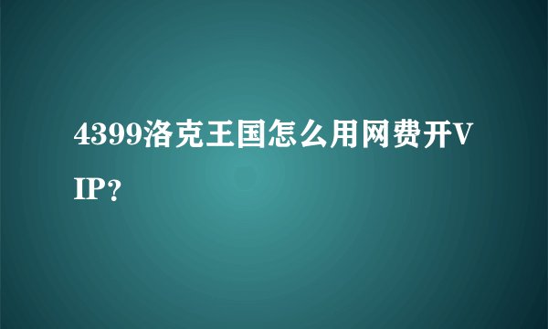 4399洛克王国怎么用网费开VIP？