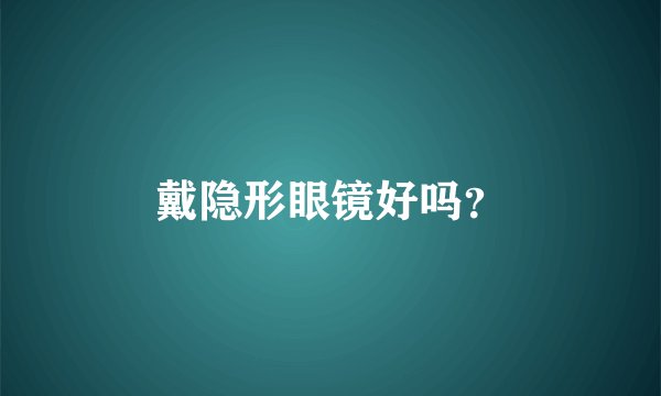 戴隐形眼镜好吗？