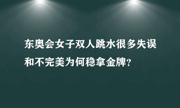 东奥会女子双人跳水很多失误和不完美为何稳拿金牌？
