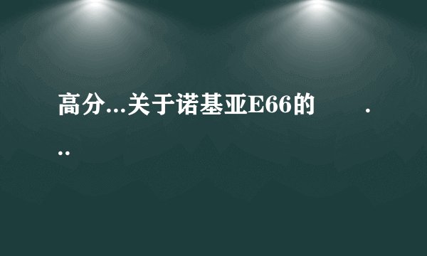 高分...关于诺基亚E66的問題...