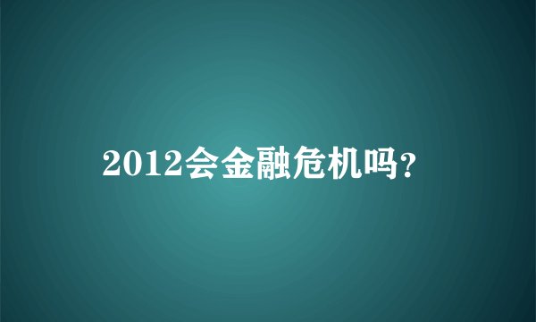 2012会金融危机吗？