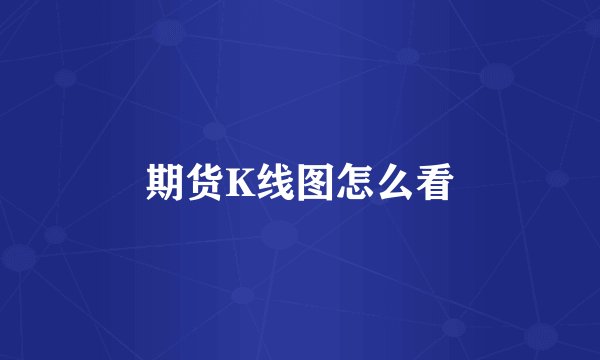 期货K线图怎么看