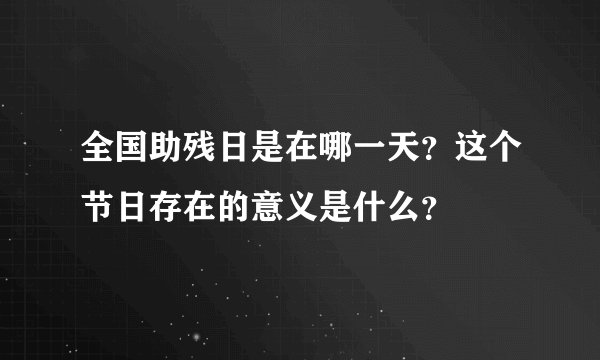 全国助残日是在哪一天？这个节日存在的意义是什么？