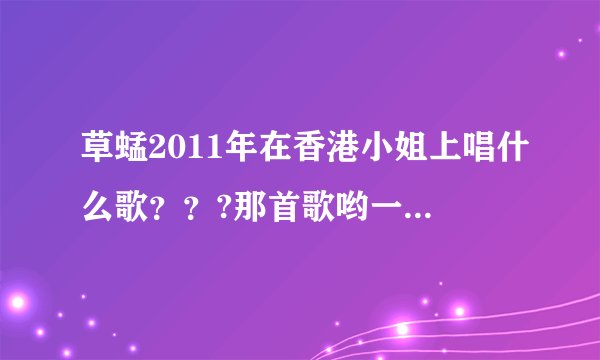 草蜢2011年在香港小姐上唱什么歌？？?那首歌哟一句歌词是：这一刻，让我使你血脉沸