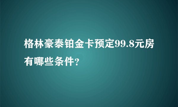 格林豪泰铂金卡预定99.8元房有哪些条件？