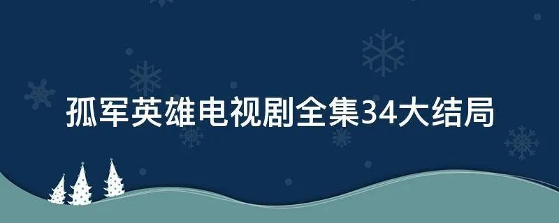 孤军英雄电视剧全集34大结局