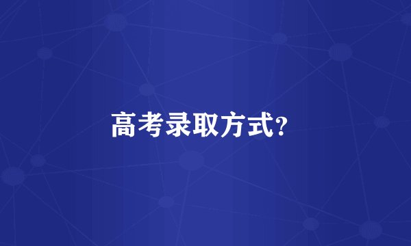 高考录取方式？
