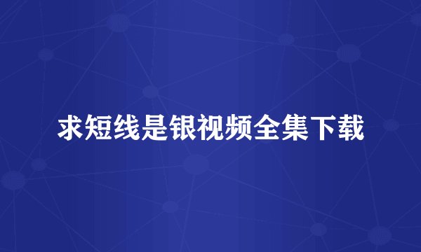 求短线是银视频全集下载