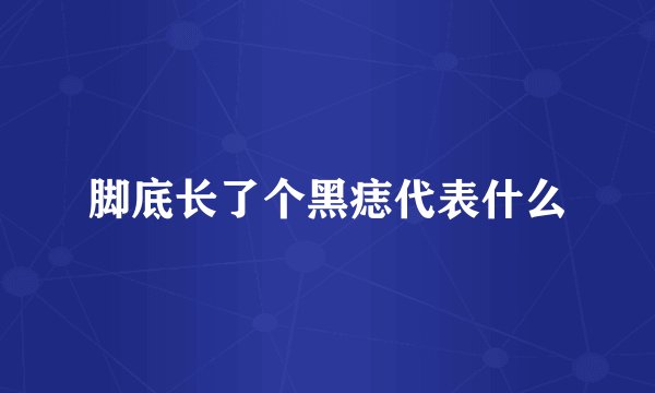脚底长了个黑痣代表什么