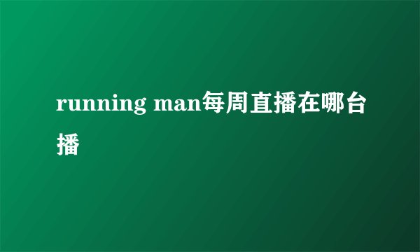 running man每周直播在哪台播