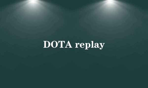 DOTA replay