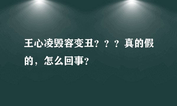 王心凌毁容变丑？？？真的假的，怎么回事？