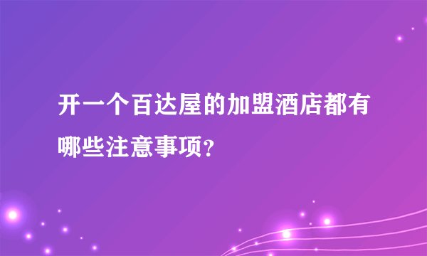 开一个百达屋的加盟酒店都有哪些注意事项？