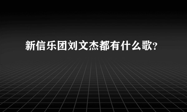 新信乐团刘文杰都有什么歌？