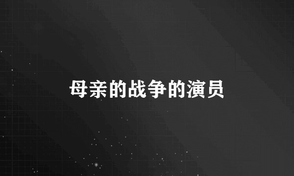 母亲的战争的演员