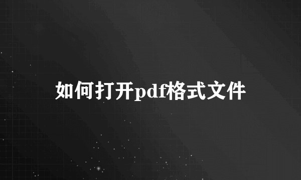 如何打开pdf格式文件