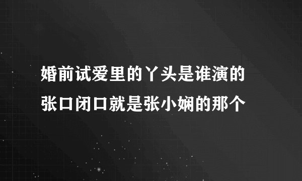 婚前试爱里的丫头是谁演的 张口闭口就是张小娴的那个