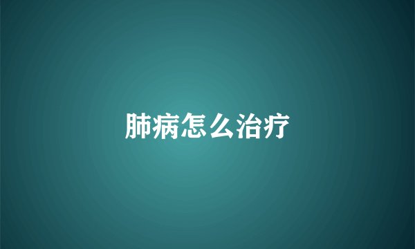 肺病怎么治疗