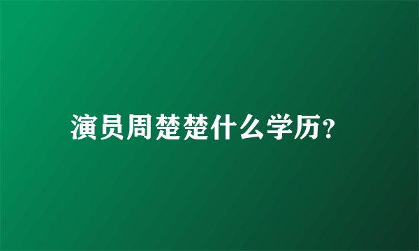 演员周楚楚什么学历？