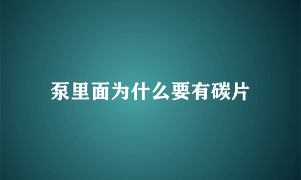 泵里面为什么要有碳片