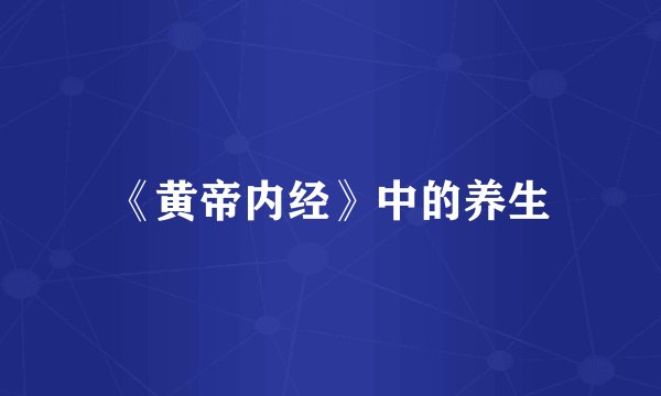 《黄帝内经》中的养生