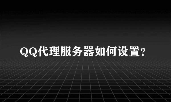 QQ代理服务器如何设置？