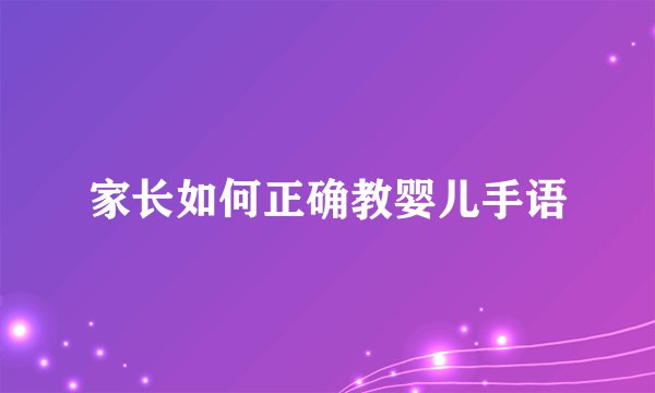 家长如何正确教婴儿手语