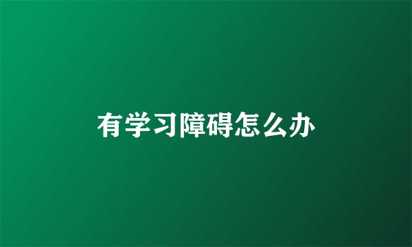 有学习障碍怎么办