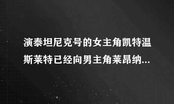 演泰坦尼克号的女主角凯特温斯莱特已经向男主角莱昂纳多表白，那男主角爱女主角吗？