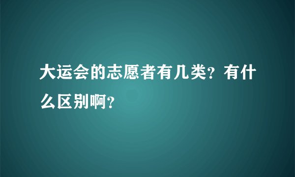 大运会的志愿者有几类？有什么区别啊？