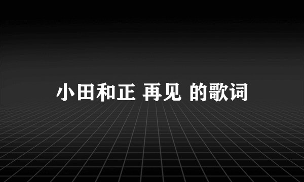 小田和正 再见 的歌词