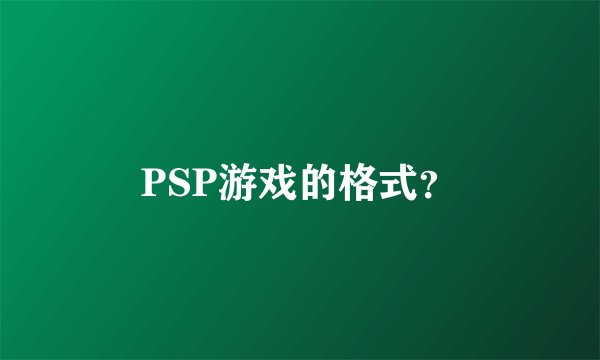 PSP游戏的格式？