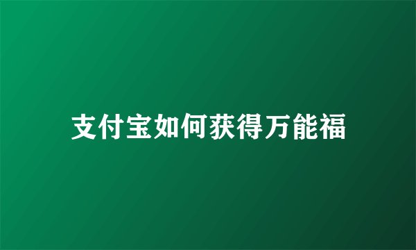 支付宝如何获得万能福