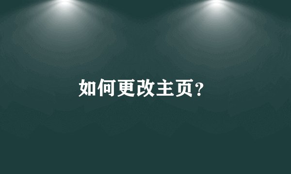 如何更改主页？