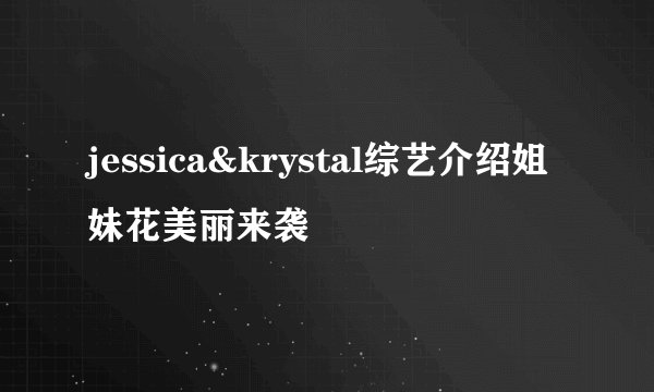 jessica&krystal综艺介绍姐妹花美丽来袭