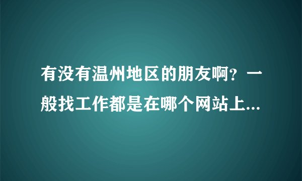 有没有温州地区的朋友啊？一般找工作都是在哪个网站上投简历的呢？