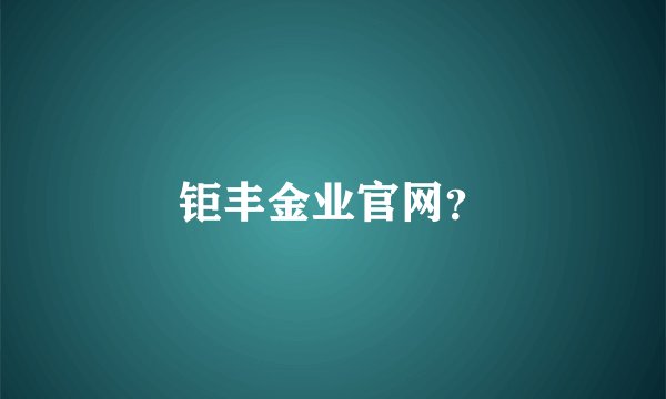 钜丰金业官网？