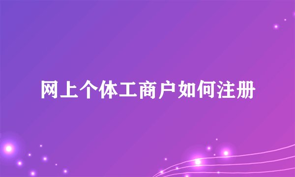 网上个体工商户如何注册