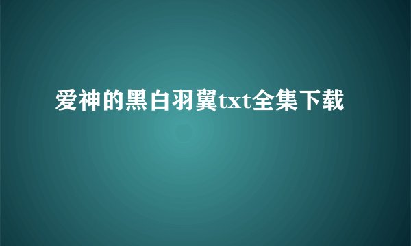 爱神的黑白羽翼txt全集下载