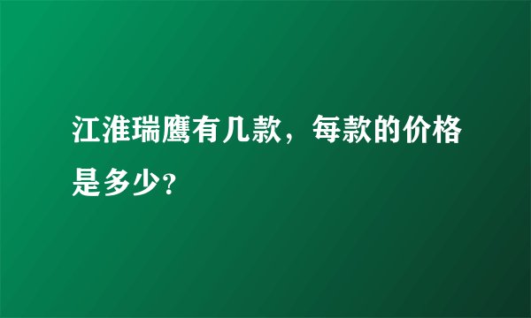 江淮瑞鹰有几款，每款的价格是多少？
