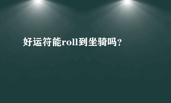 好运符能roll到坐骑吗？