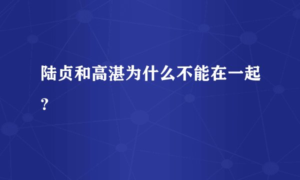 陆贞和高湛为什么不能在一起？